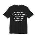 Acting like My Dad Unisex T-shirt.