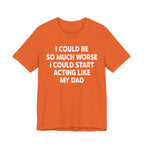 Acting like My Dad Unisex T-shirt.