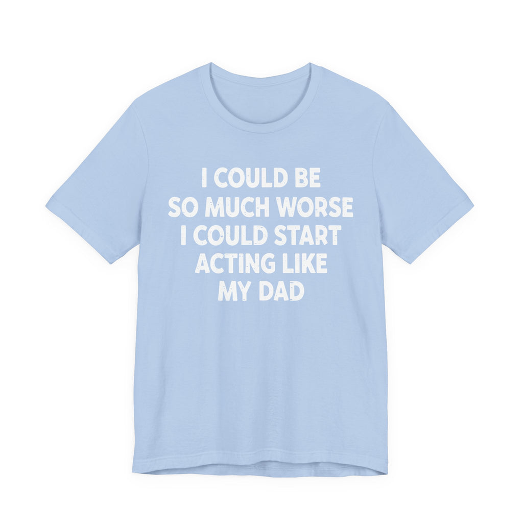 Acting like My Dad Unisex T-shirt.